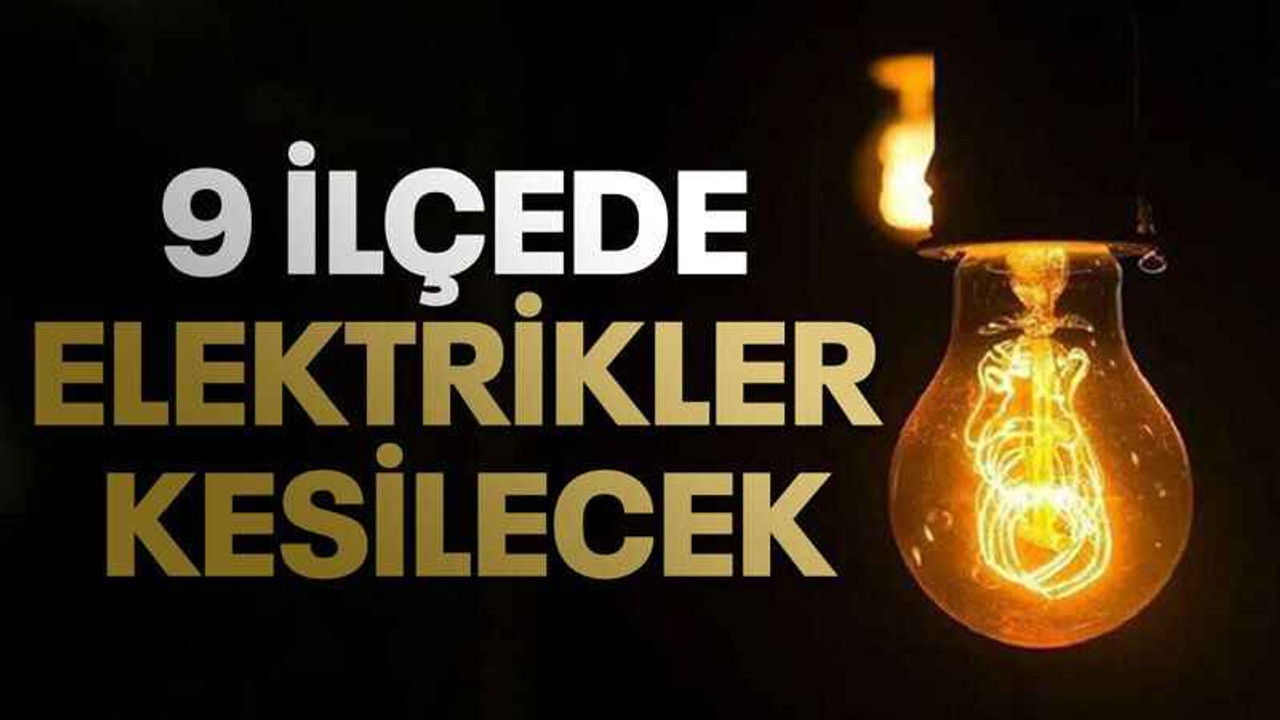 9 İlçede elektrikler kesilecek